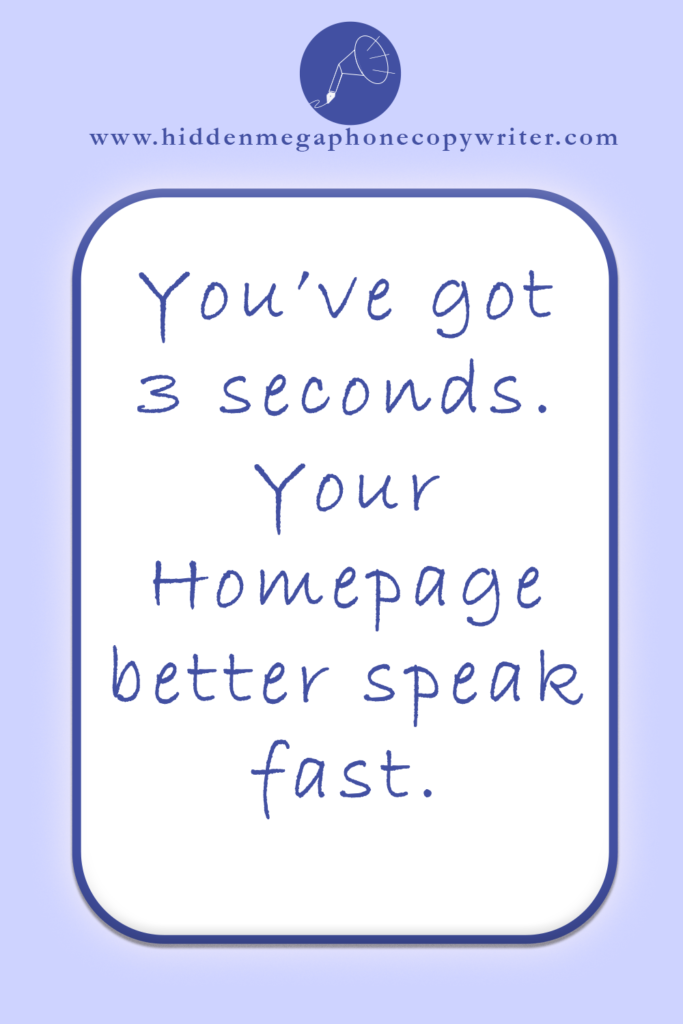 You've got 3 seconds. Your homepage better speak fast.