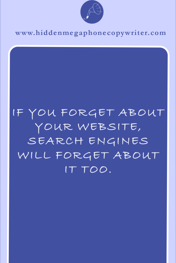 If you forget about your Website, Search Engines will forget about it too/ SEO Website Checklist / Hidden Megaphone Copywriter